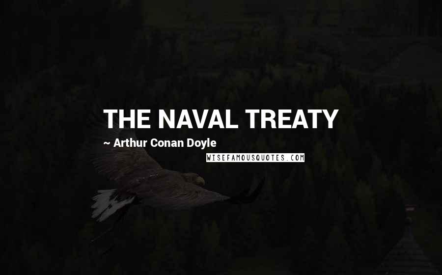 Arthur Conan Doyle Quotes: THE NAVAL TREATY