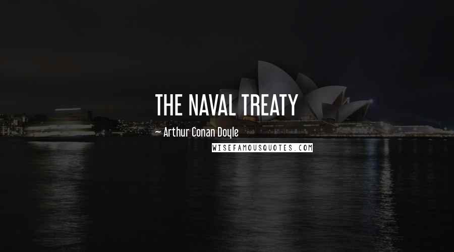 Arthur Conan Doyle Quotes: THE NAVAL TREATY