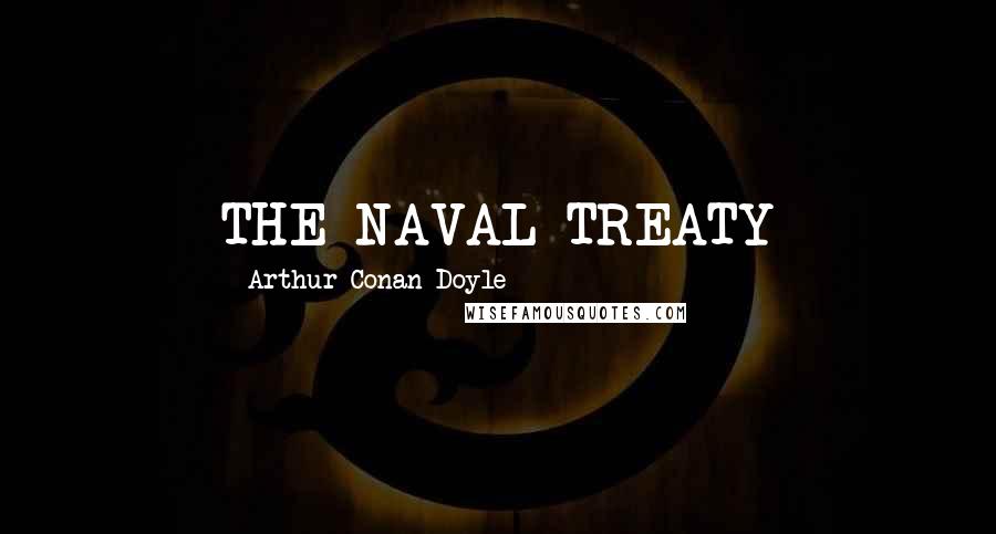 Arthur Conan Doyle Quotes: THE NAVAL TREATY