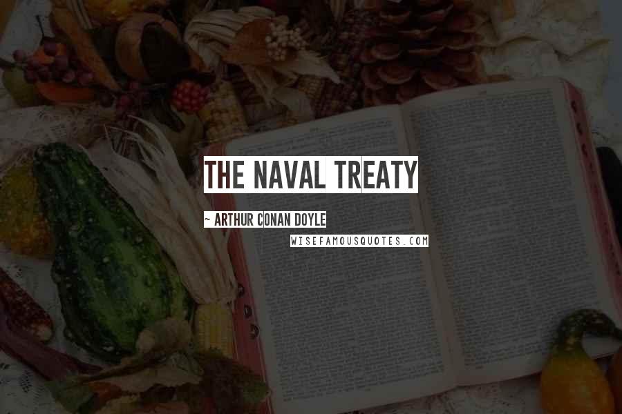 Arthur Conan Doyle Quotes: THE NAVAL TREATY