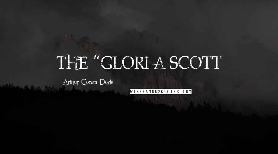 Arthur Conan Doyle Quotes: THE "GLORI A SCOTT