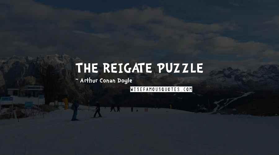 Arthur Conan Doyle Quotes: THE REIGATE PUZZLE