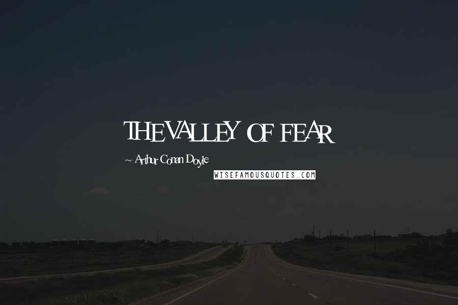 Arthur Conan Doyle Quotes: THE VALLEY OF FEAR