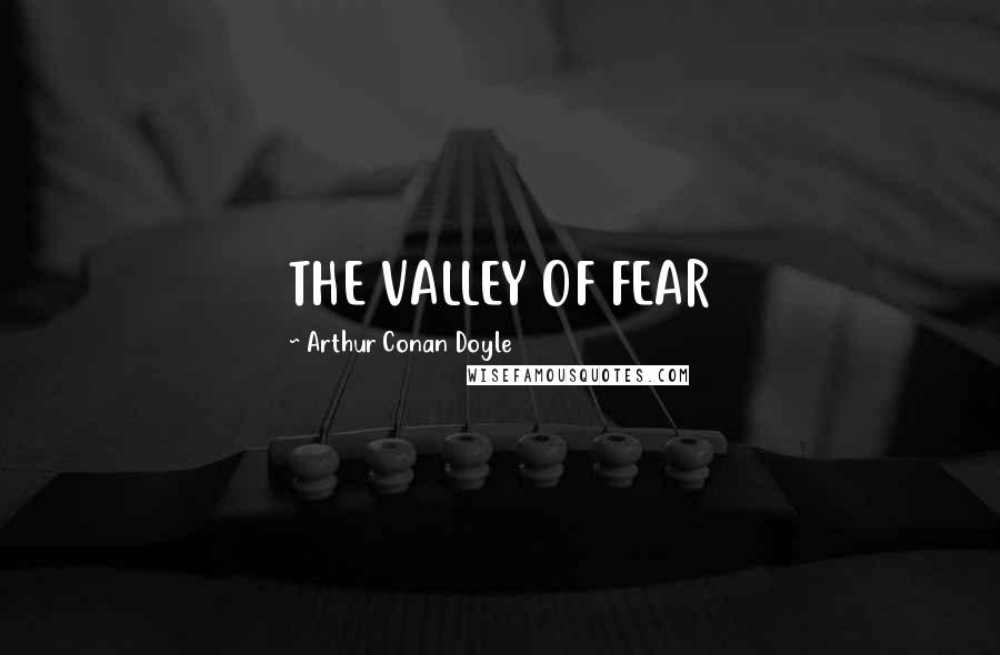 Arthur Conan Doyle Quotes: THE VALLEY OF FEAR