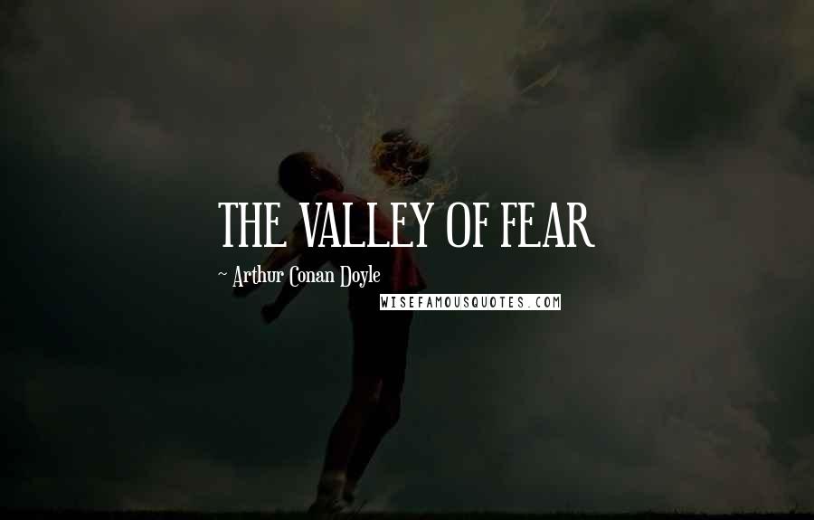 Arthur Conan Doyle Quotes: THE VALLEY OF FEAR