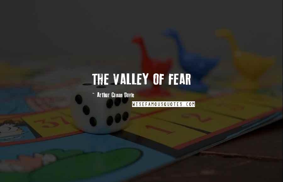 Arthur Conan Doyle Quotes: THE VALLEY OF FEAR