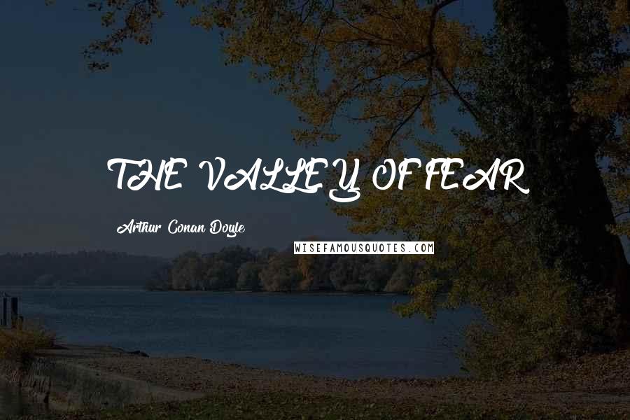 Arthur Conan Doyle Quotes: THE VALLEY OF FEAR