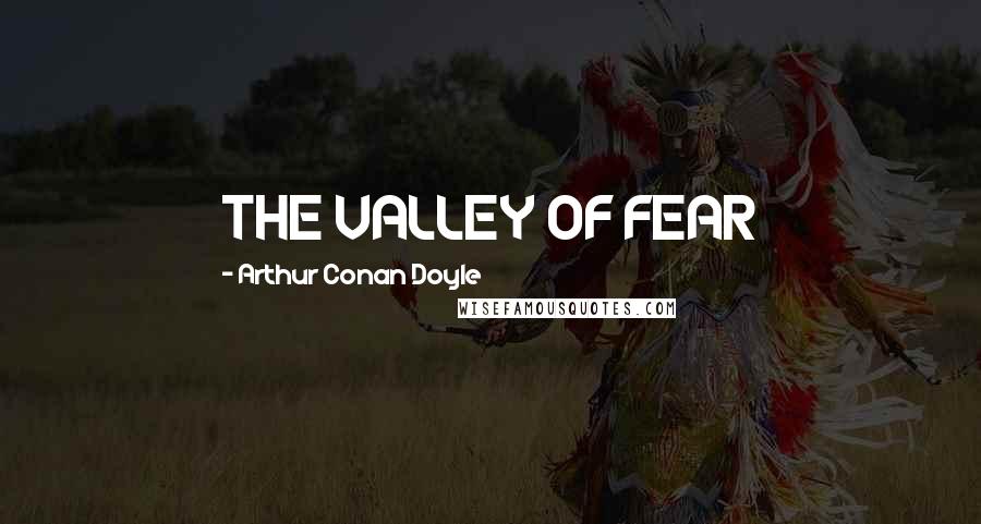 Arthur Conan Doyle Quotes: THE VALLEY OF FEAR