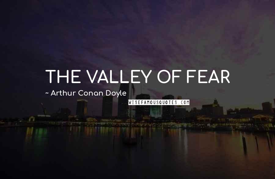 Arthur Conan Doyle Quotes: THE VALLEY OF FEAR