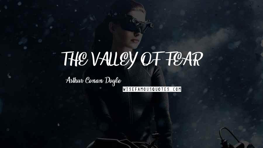 Arthur Conan Doyle Quotes: THE VALLEY OF FEAR