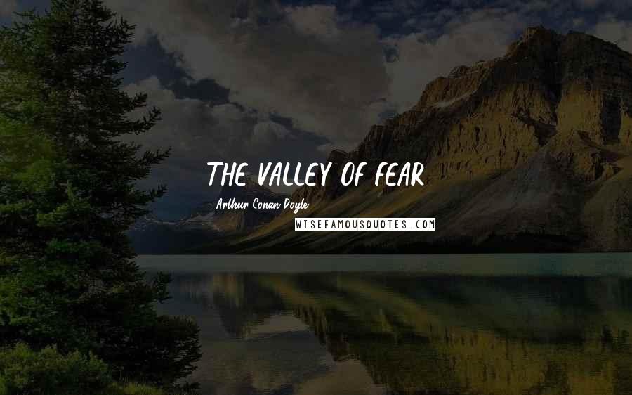 Arthur Conan Doyle Quotes: THE VALLEY OF FEAR