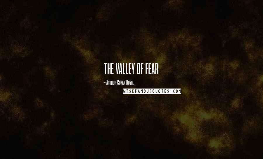 Arthur Conan Doyle Quotes: THE VALLEY OF FEAR