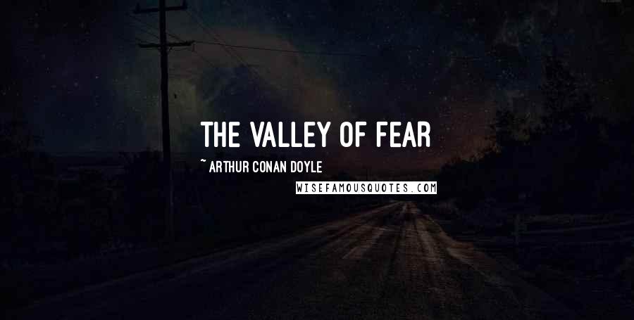 Arthur Conan Doyle Quotes: THE VALLEY OF FEAR