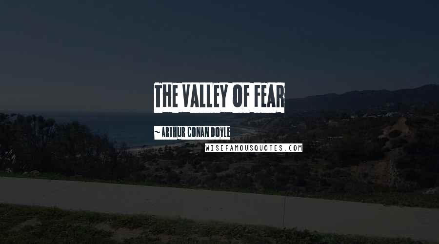Arthur Conan Doyle Quotes: THE VALLEY OF FEAR