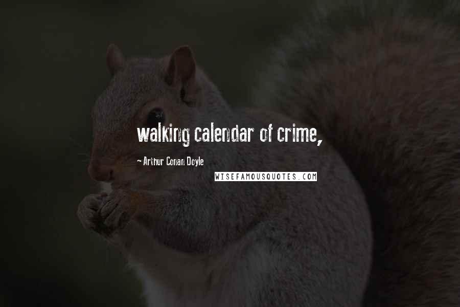 Arthur Conan Doyle Quotes: walking calendar of crime,