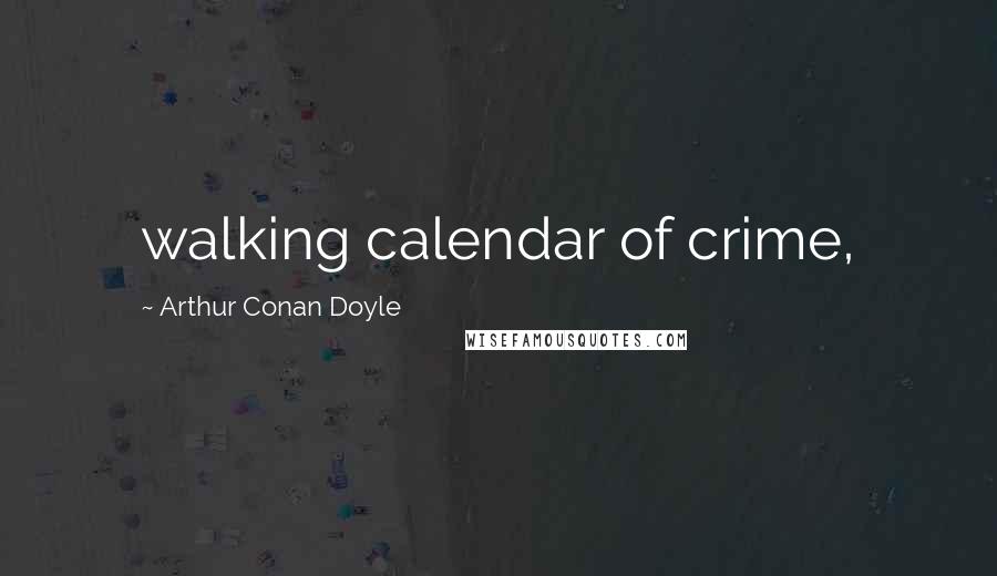 Arthur Conan Doyle Quotes: walking calendar of crime,