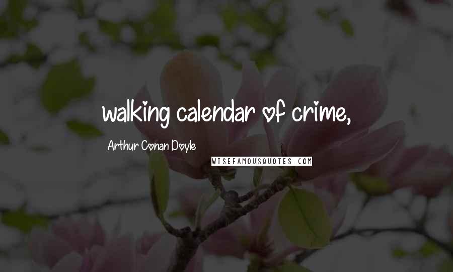 Arthur Conan Doyle Quotes: walking calendar of crime,