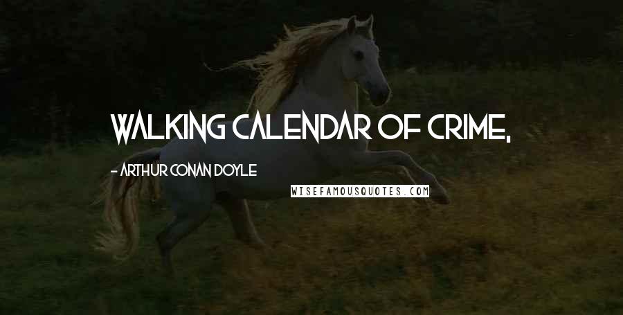 Arthur Conan Doyle Quotes: walking calendar of crime,