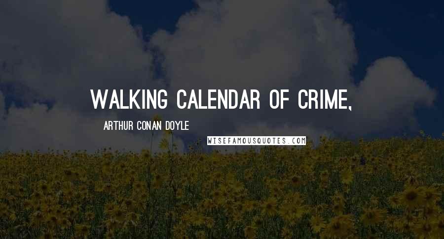 Arthur Conan Doyle Quotes: walking calendar of crime,