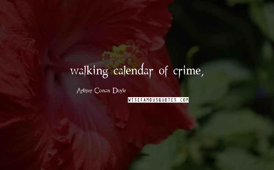 Arthur Conan Doyle Quotes: walking calendar of crime,