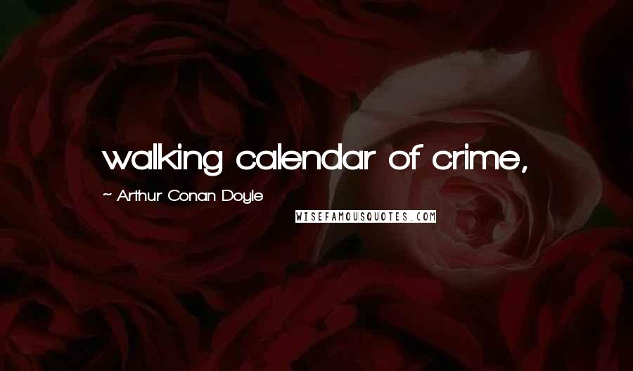 Arthur Conan Doyle Quotes: walking calendar of crime,