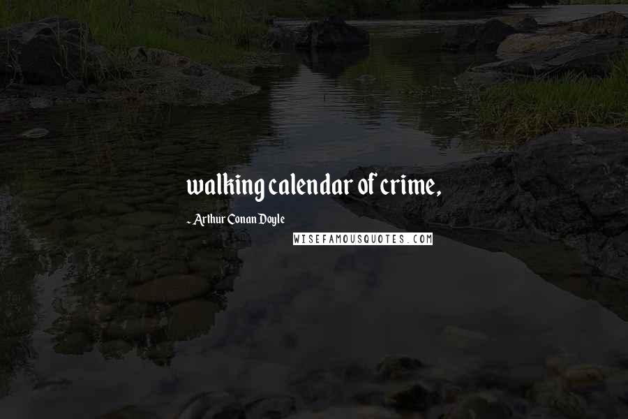 Arthur Conan Doyle Quotes: walking calendar of crime,