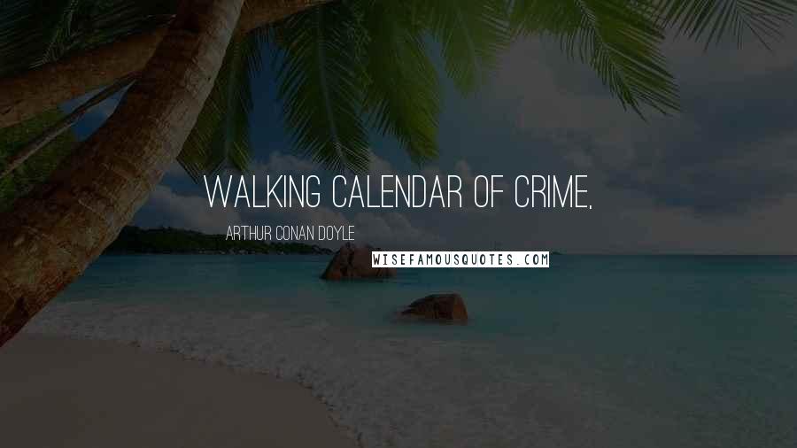 Arthur Conan Doyle Quotes: walking calendar of crime,