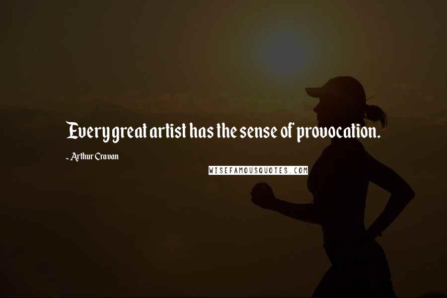 Arthur Cravan Quotes: Every great artist has the sense of provocation.