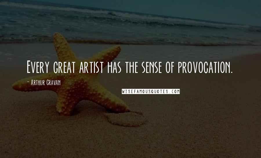 Arthur Cravan Quotes: Every great artist has the sense of provocation.