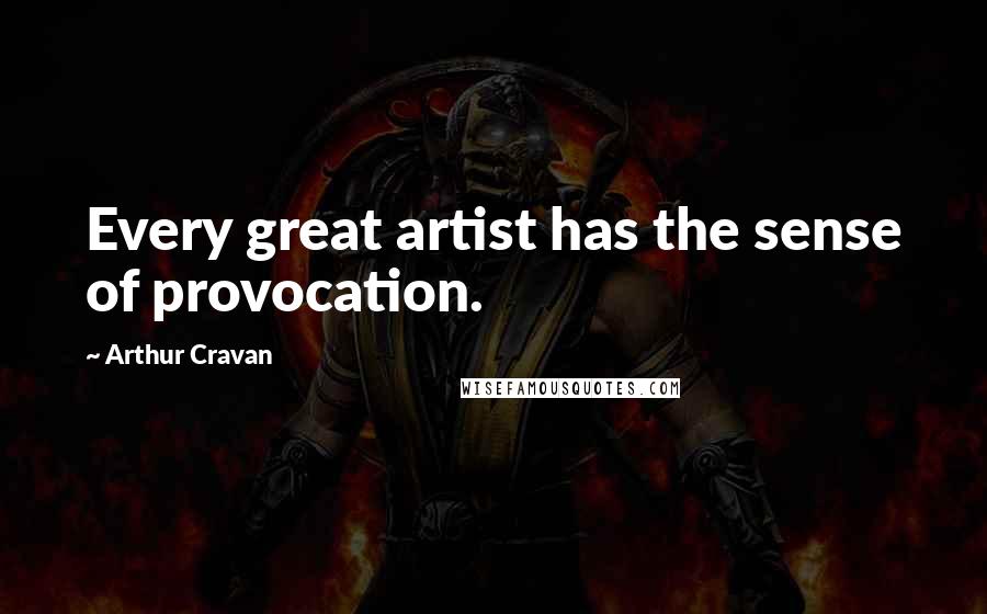 Arthur Cravan Quotes: Every great artist has the sense of provocation.