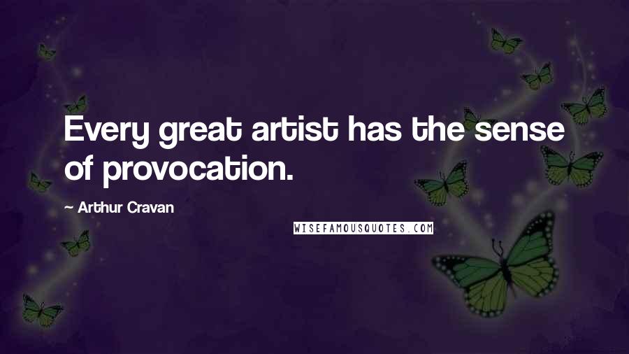 Arthur Cravan Quotes: Every great artist has the sense of provocation.