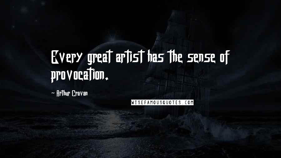 Arthur Cravan Quotes: Every great artist has the sense of provocation.