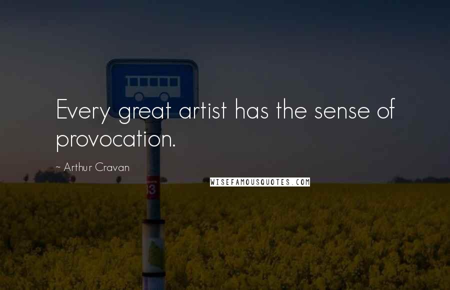 Arthur Cravan Quotes: Every great artist has the sense of provocation.