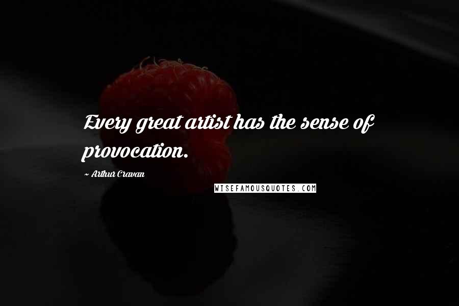 Arthur Cravan Quotes: Every great artist has the sense of provocation.