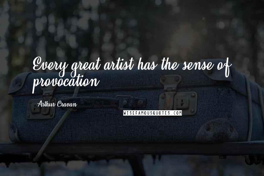 Arthur Cravan Quotes: Every great artist has the sense of provocation.
