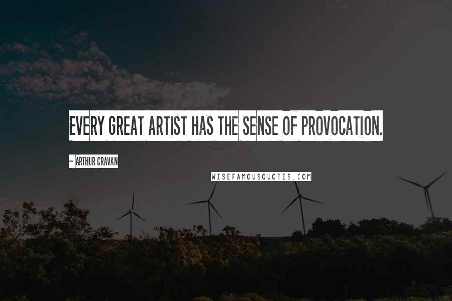 Arthur Cravan Quotes: Every great artist has the sense of provocation.