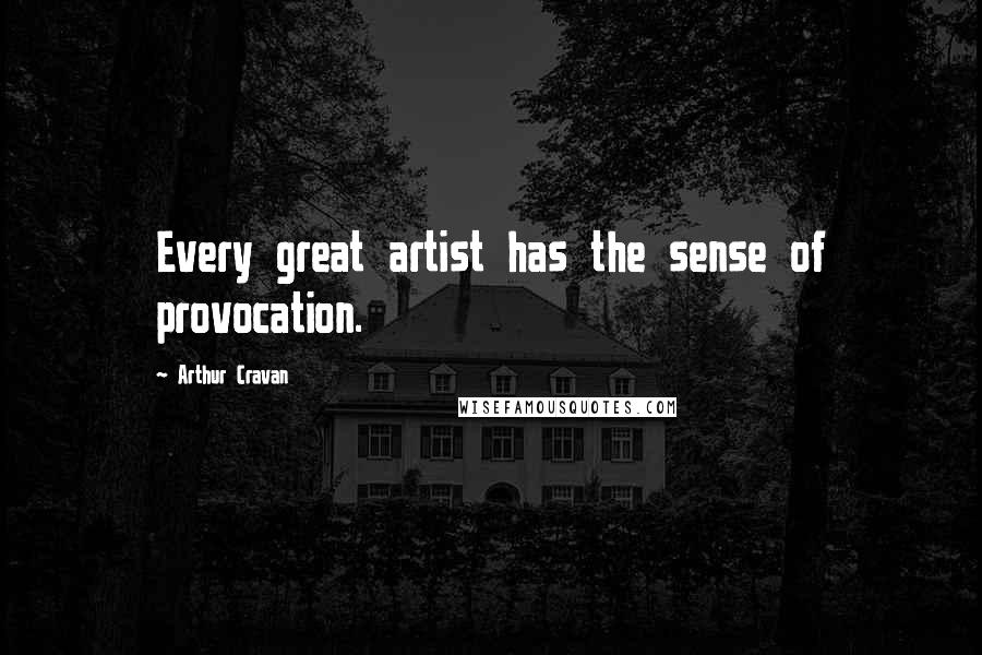 Arthur Cravan Quotes: Every great artist has the sense of provocation.