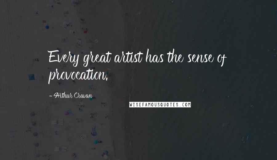 Arthur Cravan Quotes: Every great artist has the sense of provocation.