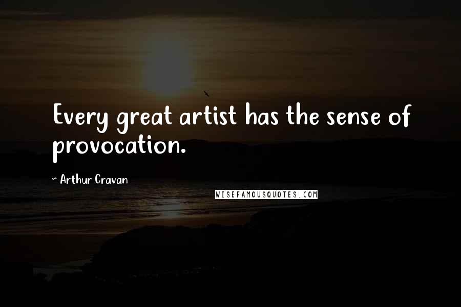 Arthur Cravan Quotes: Every great artist has the sense of provocation.