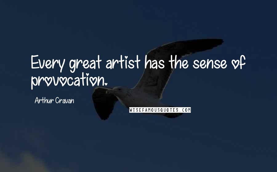 Arthur Cravan Quotes: Every great artist has the sense of provocation.
