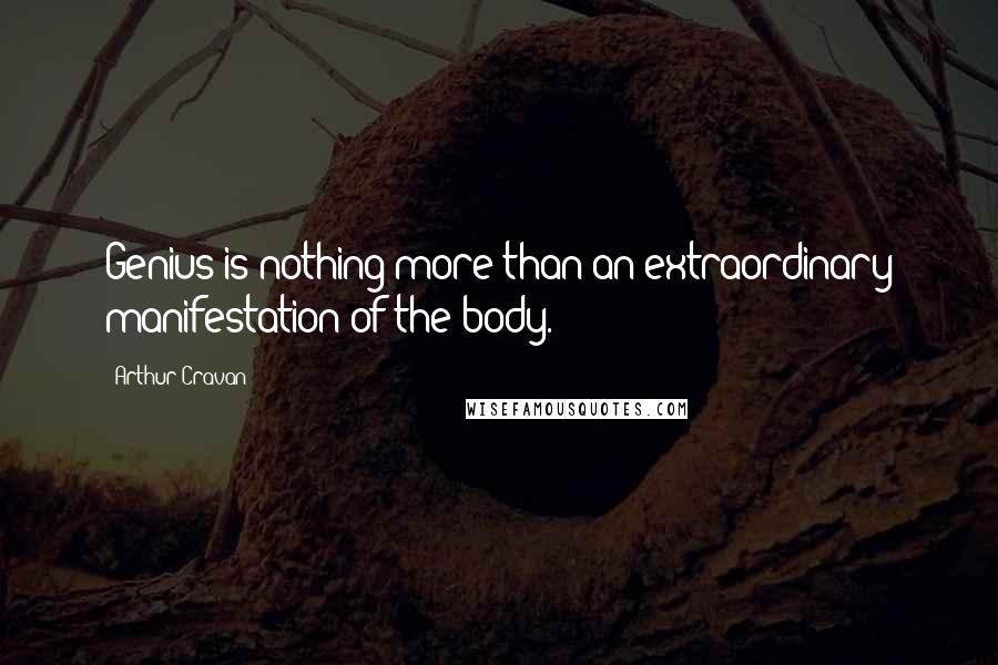 Arthur Cravan Quotes: Genius is nothing more than an extraordinary manifestation of the body.