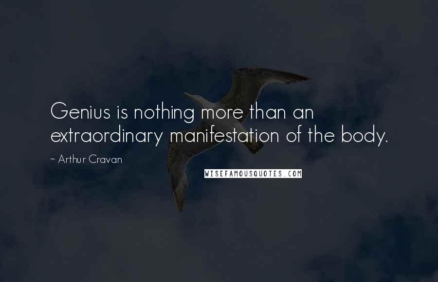 Arthur Cravan Quotes: Genius is nothing more than an extraordinary manifestation of the body.