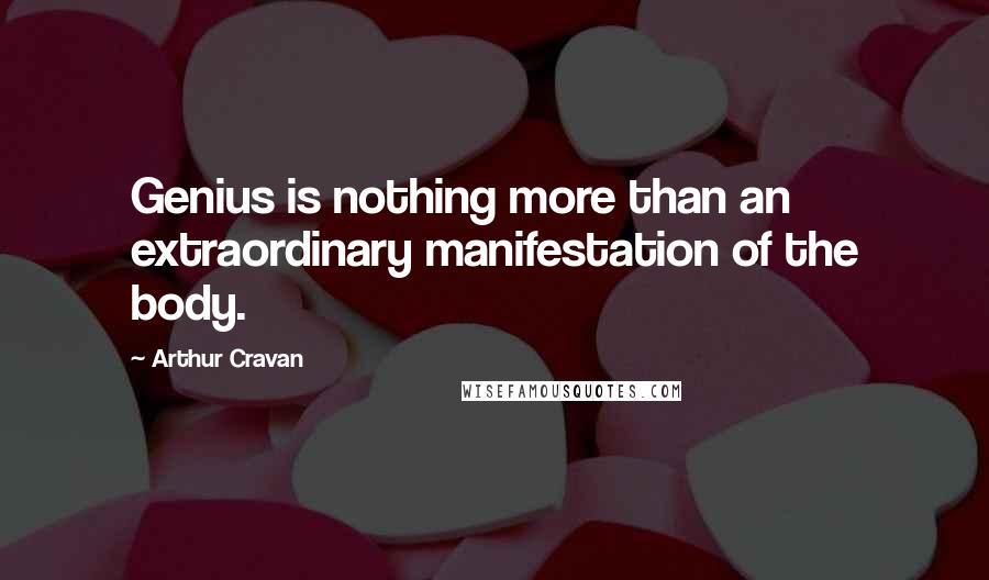 Arthur Cravan Quotes: Genius is nothing more than an extraordinary manifestation of the body.