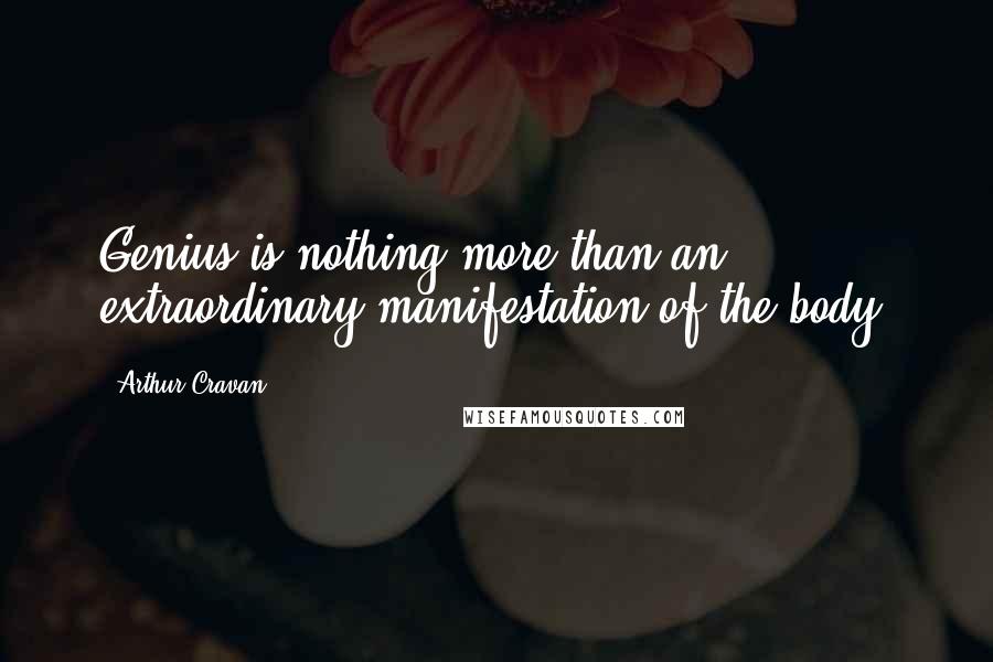 Arthur Cravan Quotes: Genius is nothing more than an extraordinary manifestation of the body.