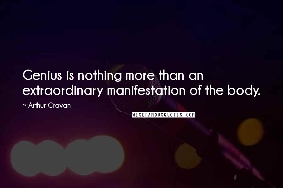 Arthur Cravan Quotes: Genius is nothing more than an extraordinary manifestation of the body.