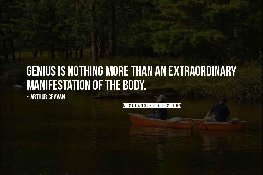 Arthur Cravan Quotes: Genius is nothing more than an extraordinary manifestation of the body.