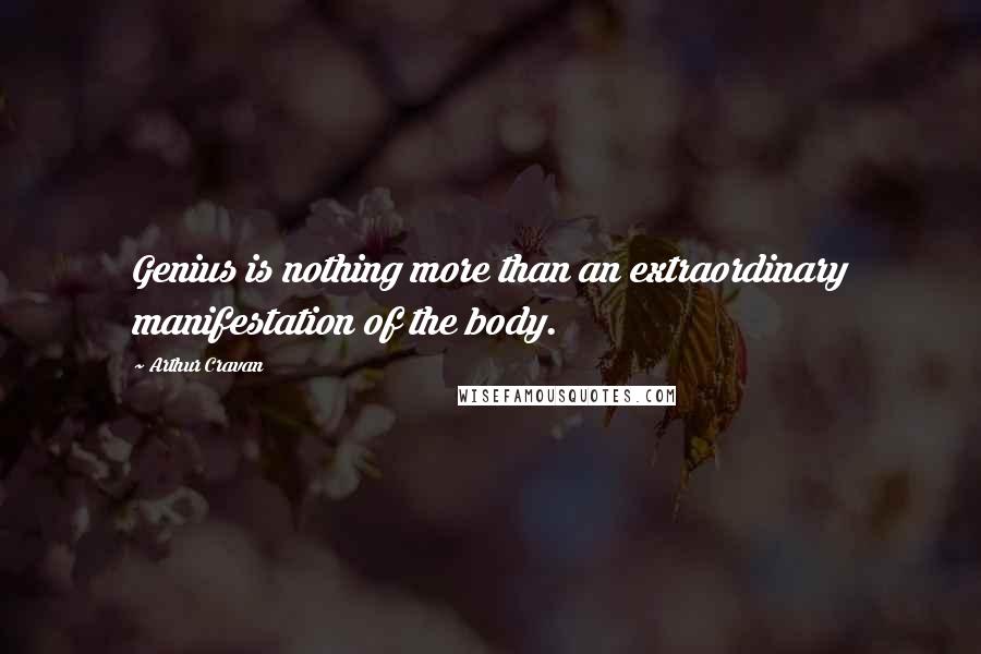 Arthur Cravan Quotes: Genius is nothing more than an extraordinary manifestation of the body.