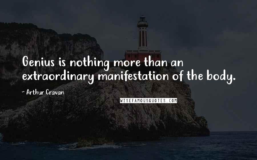 Arthur Cravan Quotes: Genius is nothing more than an extraordinary manifestation of the body.