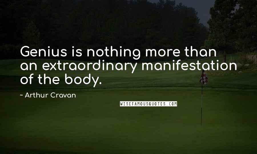 Arthur Cravan Quotes: Genius is nothing more than an extraordinary manifestation of the body.