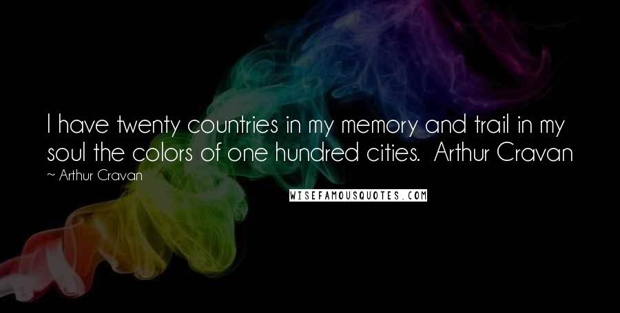 Arthur Cravan Quotes: I have twenty countries in my memory and trail in my soul the colors of one hundred cities.  Arthur Cravan